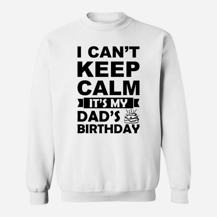 I Cant Keep Calm It Is My Dads Birthday I Love Daddy Sweatshirt