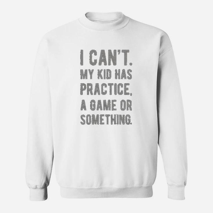 I Cant My Kid Has Practice A Game Or Something Funny Football Mom Sweat Shirt