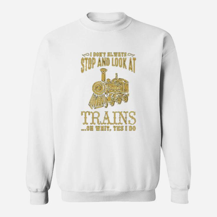 I Do Not Always Stop Look At Trains Old Railroad Sweat Shirt