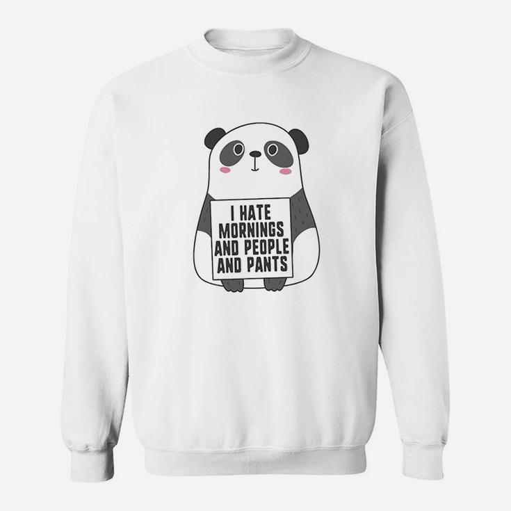 I Hate Mornings And People And Pants Funny Cute Panda Sweat Shirt