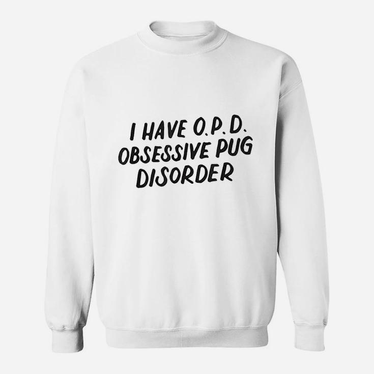 I Have Opd Obsessive Pug Disorder Dog Lovers Gift Sweat Shirt