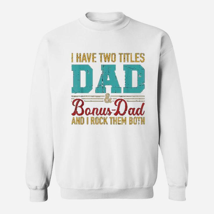 I Have Two Titles Dad And Bonus Dad And I Rock Them Both Sweat Shirt