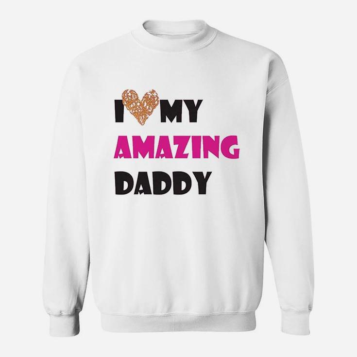 I Love My Amazing Daddy, dad birthday gifts Sweat Shirt