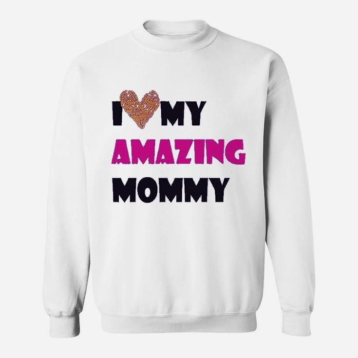 I Love My Amazing Mommy Funny Sweat Shirt