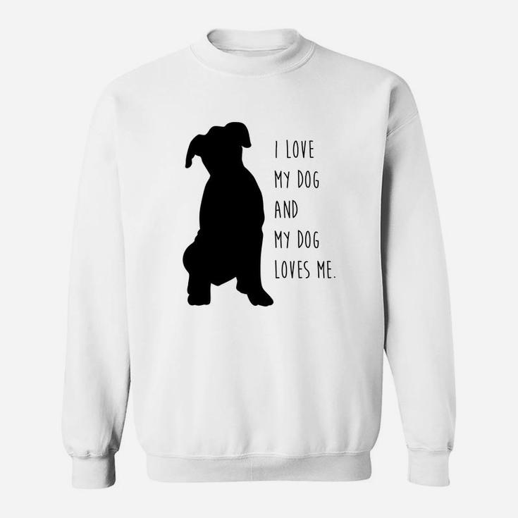 I Love My Dog And My Dog Loves Me Sweat Shirt