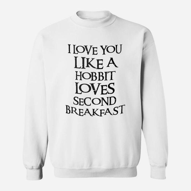 I Love You Like A Hobbit Loves Seond Breakfast Sweat Shirt