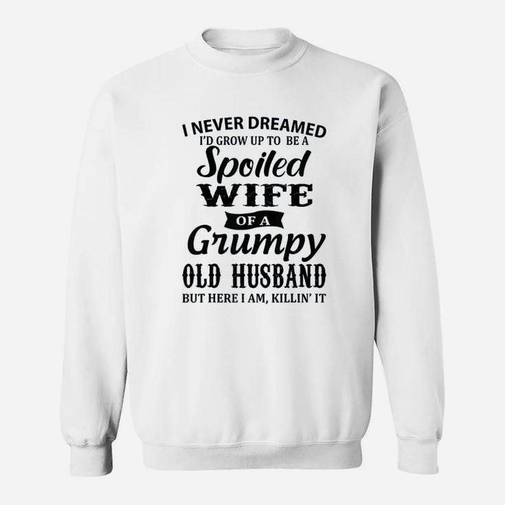 I Never Dreamed To Be A Spoiled Wife Of A Grumpy Old Husband Sweat Shirt