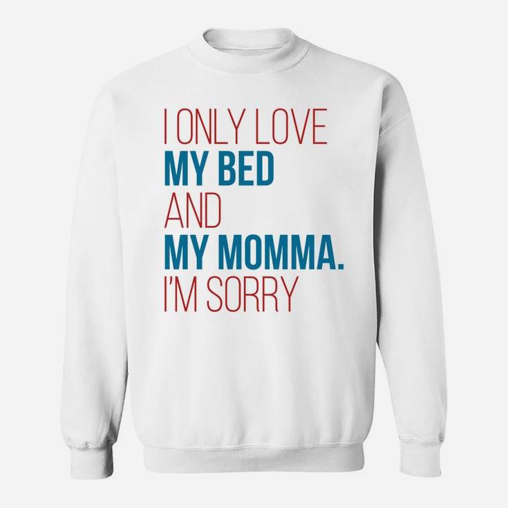 I Only Love My Bed And My Momma Im Sorry Fun Gag Gif Sweat Shirt