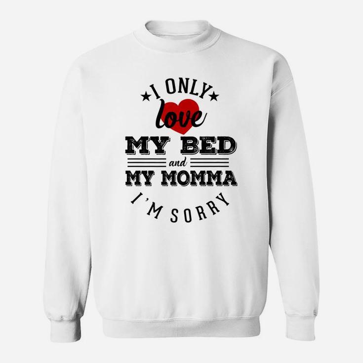 I Only Love My Bed And My Momma Im Sorry Sarcasm  Sweat Shirt