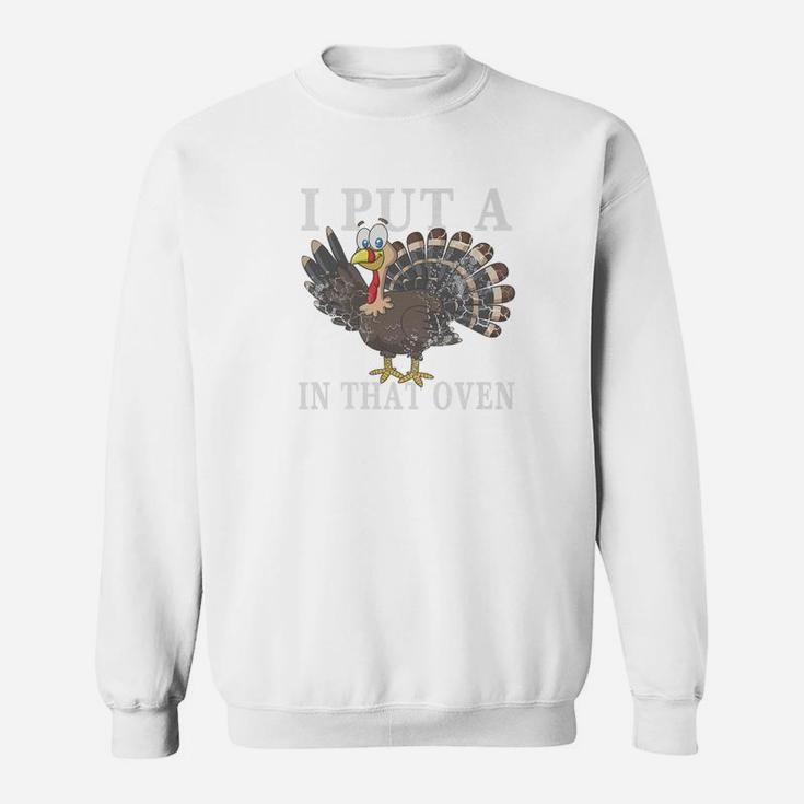 I Put A Turkey In That Oven Thanksgiving Father Gift Sweat Shirt