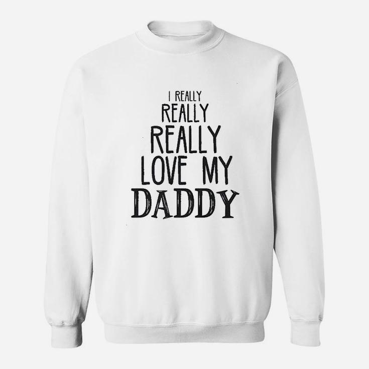 I Really Really Love My Daddy Cute Fathers Day Sweat Shirt