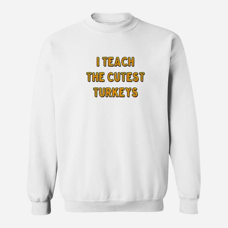 I Teach The Cutest Turkeys Thanksgiving Teacher Sweat Shirt