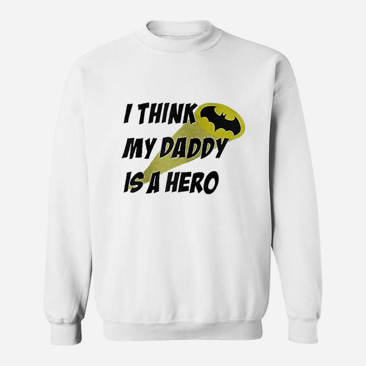 I Think My Daddy Is A Hero, dad birthday gifts Sweat Shirt