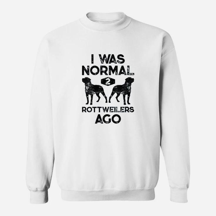 I Was Normal 2 Rottweilers Ago Funny Dog Lover Sweat Shirt