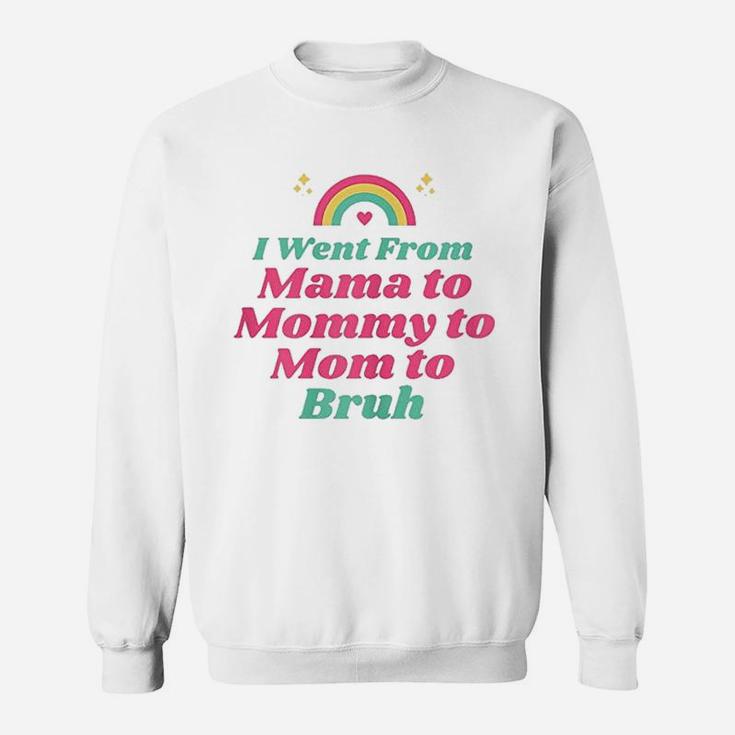 I Went From Mama To Mommy To Mom To Bruh Funny Gifts Sweat Shirt
