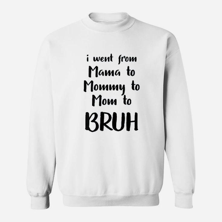 I Went From Mama To Mommy To Mom To Bruh Funny Sweat Shirt