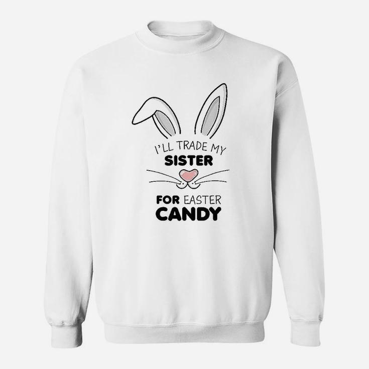 I Will Trade My Sister For Easter Candy Sweat Shirt