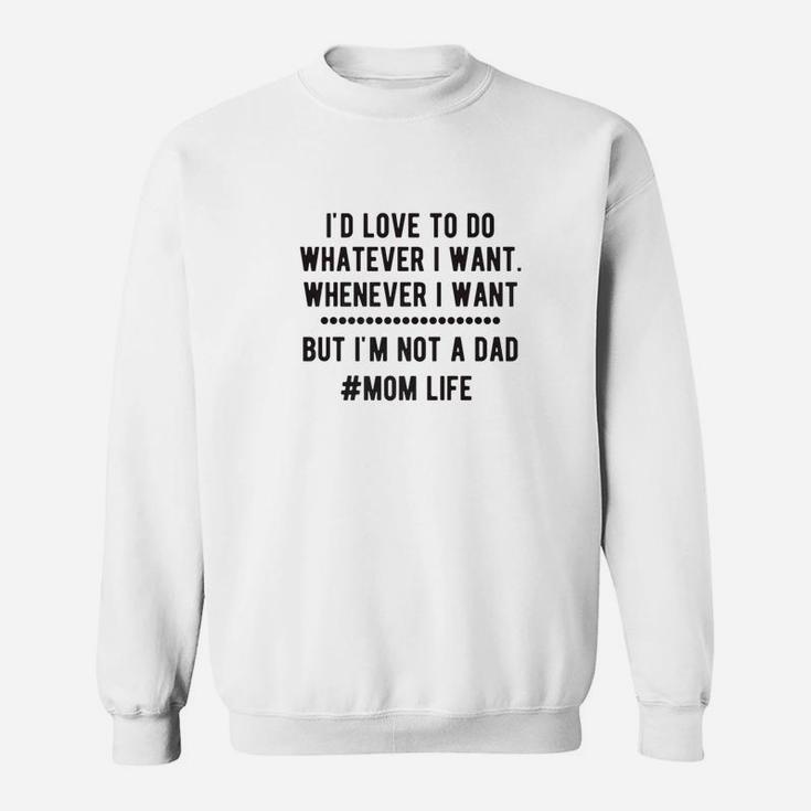 Id Love To Do Whatever I Want But Im Not A Dad T Premium Sweat Shirt