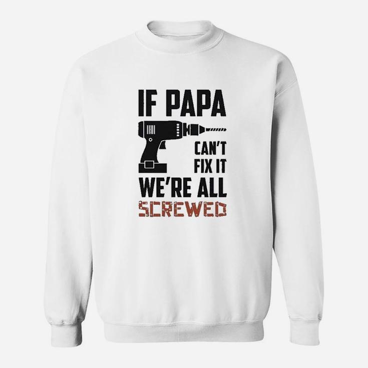 If Papa Cant Fix It Were All Screwed Gift For Grandfather Sweat Shirt