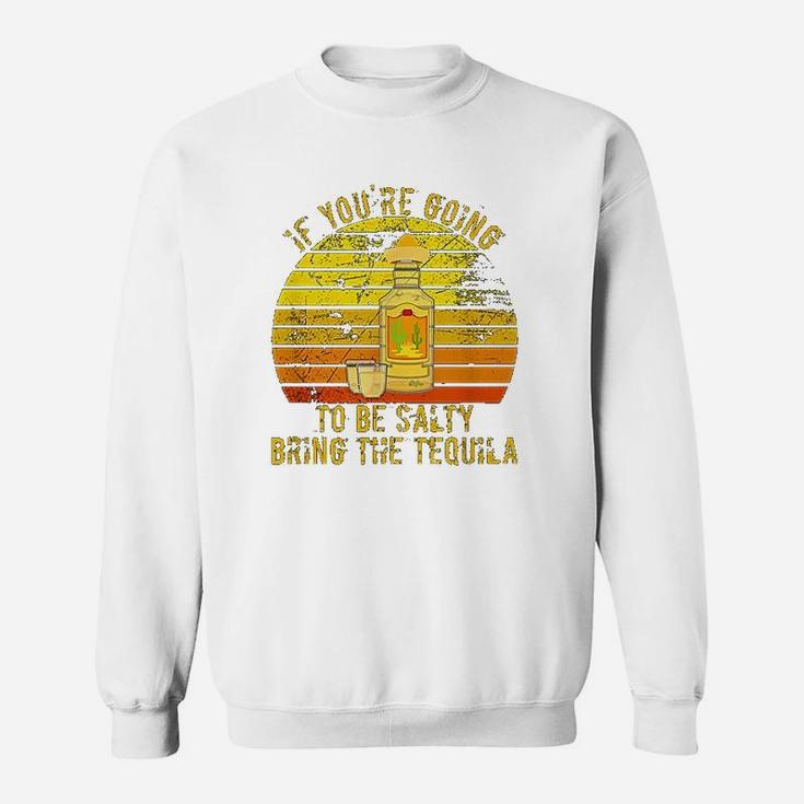 If You Are Going To Be Salty Bring The Tequila Vintage Sweat Shirt