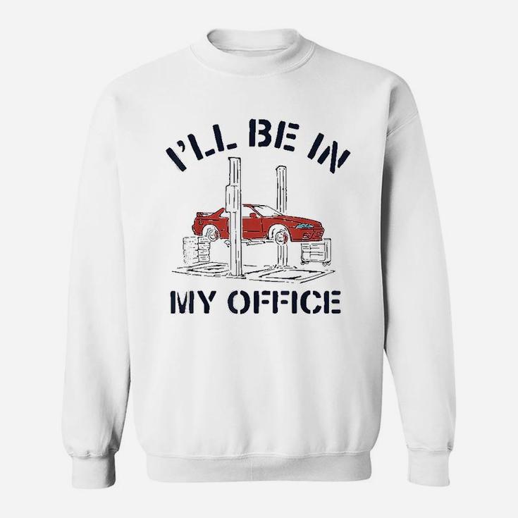 Ill Be In My Office Funny Auto Mechanic Gifts Car Mechanics Sweatshirt