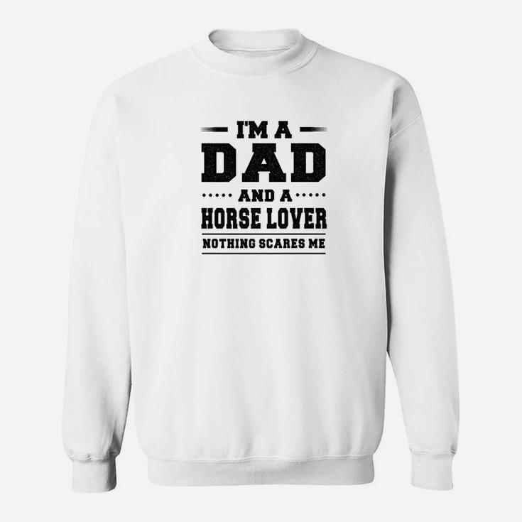 Im A Dad And A Horse Lover Nothing Scares Me Sweat Shirt