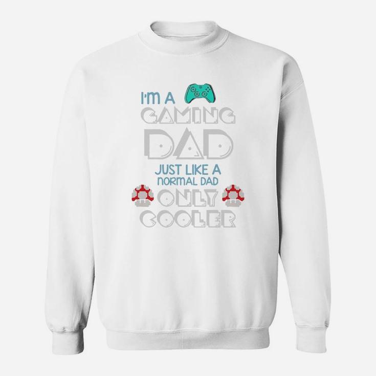 Im A Gaming Dad, Just Like A Normal Dad Only Cooler Gift For Dad, Father8217s Day Sweat Shirt