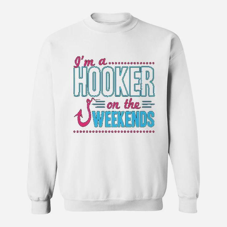 Im A Hooker On The Weekends Funny Dad Fishing Gear Gift Sweat Shirt