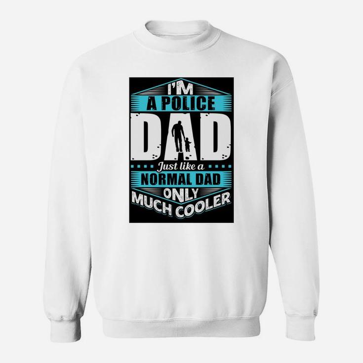 Im A Police Dad Just Like A Normal Dad Only Much Cooler Jobs Gifts Sweat Shirt