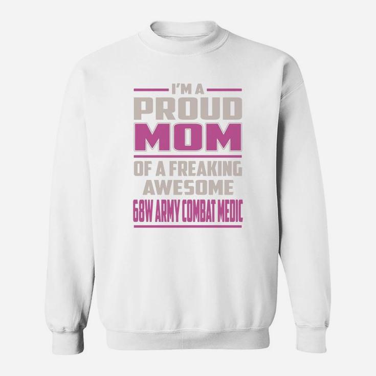 I'm A Proud Mom Of A Freaking Awesome 68w Army Combat Medic Job Shirts Sweat Shirt