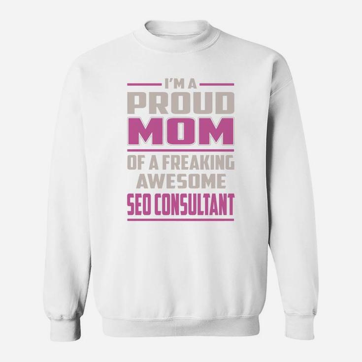 I'm A Proud Mom Of A Freaking Awesome Seo Consultant Job Shirts Sweat Shirt