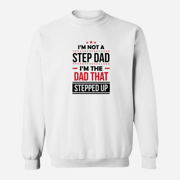 Im Not A Step Dad Im The Dad That Stepped Up Shirt Father Sweat Shirt