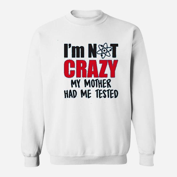 Im Not Crazy My Mother Had Me Tested Funny Sheldon Quote Sweat Shirt
