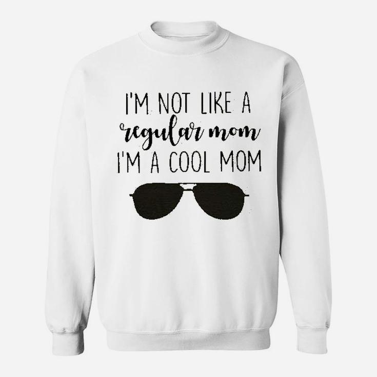 I'm Not Like A Regular Mom I'm A Cool Mom Sweat Shirt