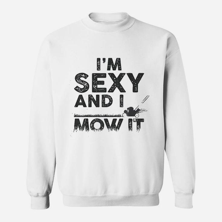 Im Se Xy And I Mow It Funny Lawn Mowing Gardening Gift Sweat Shirt
