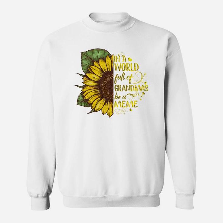 In A Worl Full Of Grandmas Be A Meme Beautiful Sunflower Family Gift Sweat Shirt