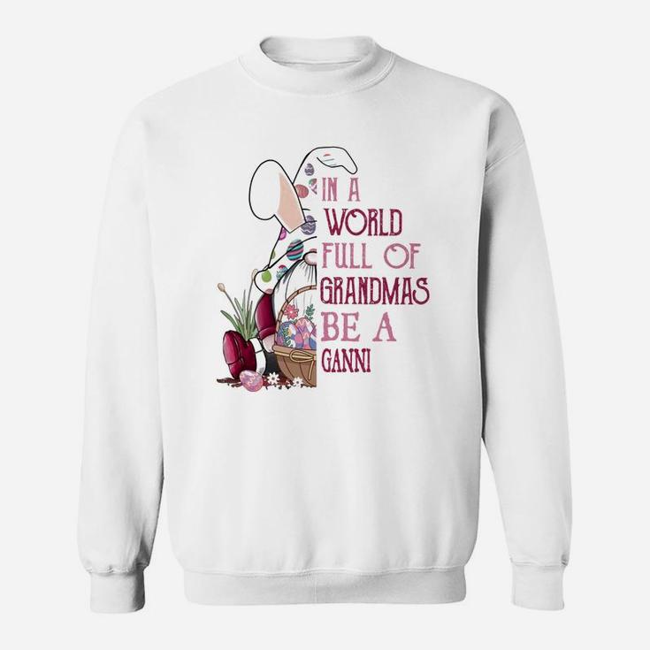 In A World Full Of Grandmas Be A Ganni Funny Easter Bunny Grandmother Gift Sweat Shirt