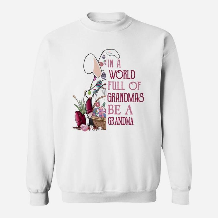 In A World Full Of Grandmas Be A Grandma Funny Easter Bunny Grandmother Gift Sweat Shirt