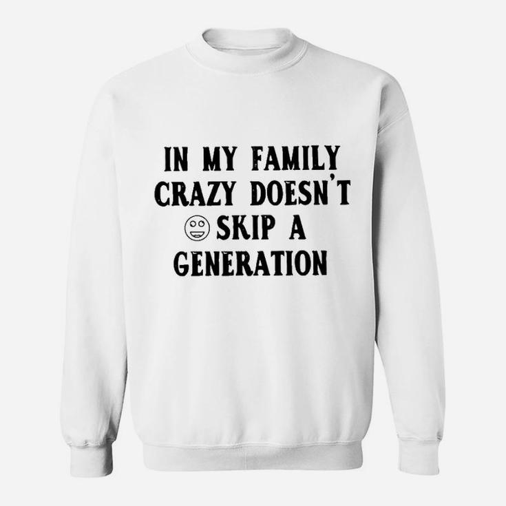 In My Family Crazy Doesnt Skip A Generation Sweat Shirt