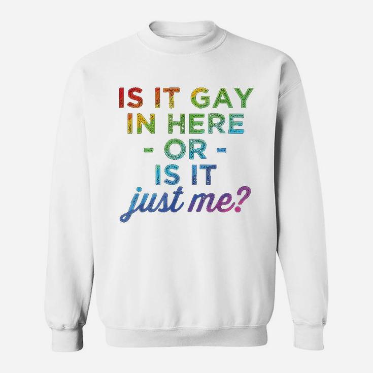 Is It Gay In Here Or Is It Just Me Funny Gay Pride Sweat Shirt