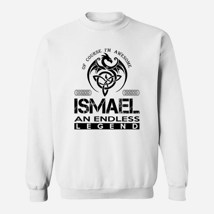 Ismael Shirts - Awesome Ismael An Endless Legend Name Shirts Sweat Shirt