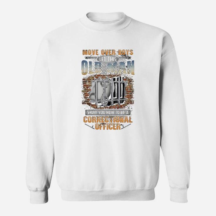 Let This Old Man Show You How To Be An Correctional Officer Sweat Shirt