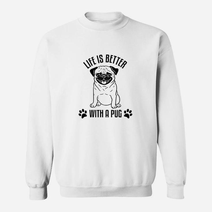 Life Is Better With A Pug Sweat Shirt