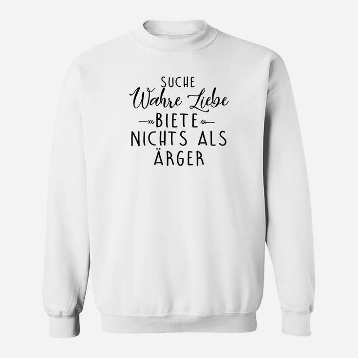 Lustiges Spruch Sweatshirt Suche Wahre Liebe, Biete Nur Ärger, in Weiß