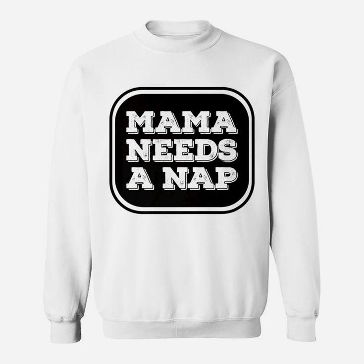 Mama Needs A Nap Funny Busy Mom Delightful Gift For Mom Sweat Shirt