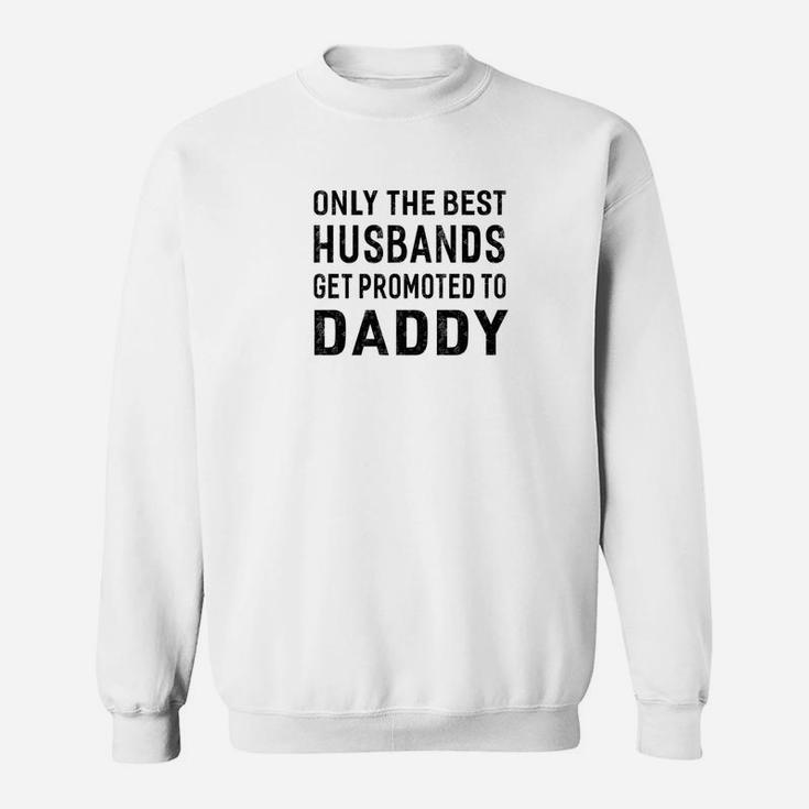 Mens Only The Best Husbands Get Promoted To Daddy Sweat Shirt