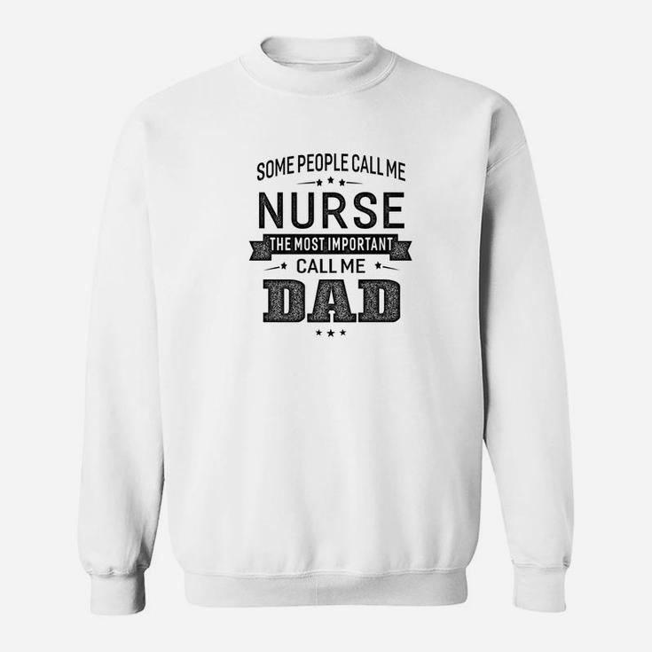 Mens Some Call Me Nurse The Important Call Me Dad Men Sweat Shirt