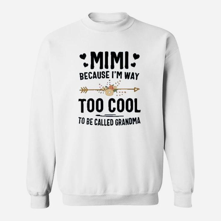 Mimi Because I Am Way Too Cool To Be Called Grandma Sweat Shirt