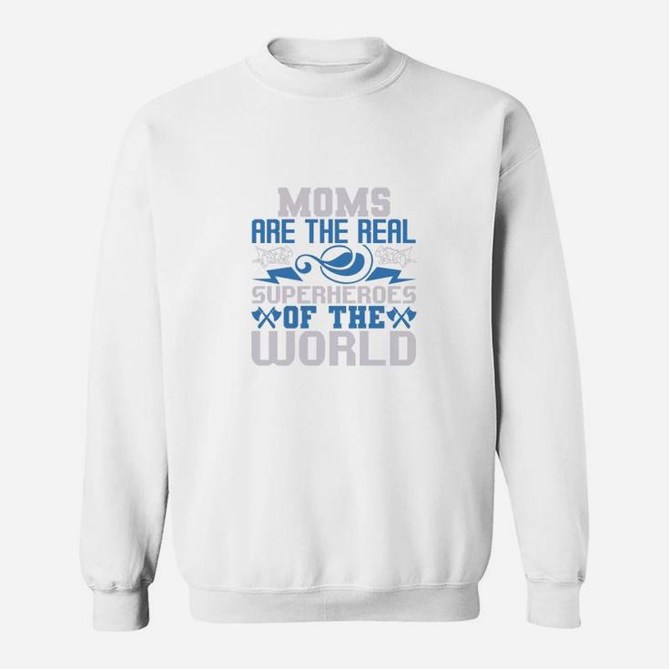 Moms Are The Real Super Heroes Of The World Sweat Shirt
