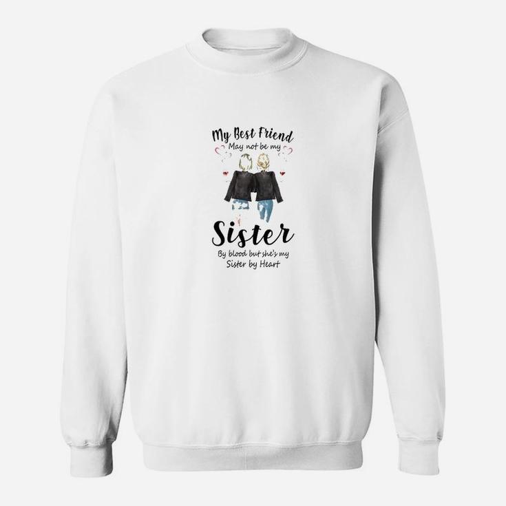 My Best Friend May Not Be My Sister, best friend gifts Sweat Shirt